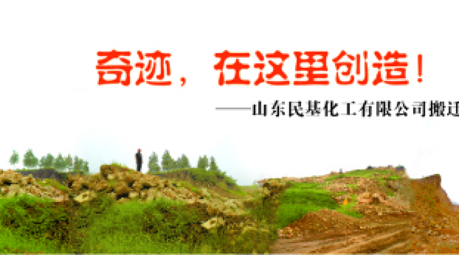 奇跡，在這里創(chuàng)造！ ——山東民基化工有限公司搬遷創(chuàng)業(yè)記